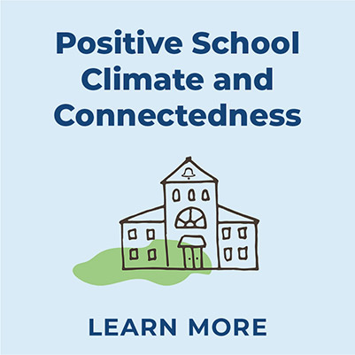 Dark blue text that reads 'Positive School Climate and Connectedness' on a light blue background, with a line drawing of a one-building school house outlined in blue. There is school bell drawn in the top of the school, and double doors in the front of the building.  There is a transparent green patch of color to the left of and partially covering the school building. Below the school building is text that reads Learn More in dark blue.